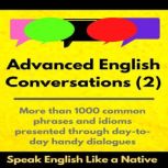 Advanced English Conversations (2); Speak English Like a Native More than 1000 common phrases and idioms presented through day-to-day handy dialogues, Robert Allans