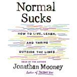 Normal Sucks How to Live, Learn, and Thrive Outside the Lines, Jonathan Mooney