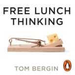 Free Lunch Thinking, Tom Bergin