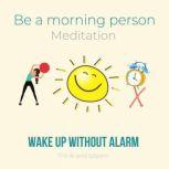 Be A Morning Person Meditation  Wake..., Think and Bloom