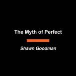 The Myth of Perfect, Shawn Goodman