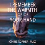 I remember the warmth of your hand, Christopher Ruiz