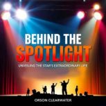 Behind the Spotlight Unveiling the S..., Orson Clearwater