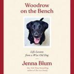 Woodrow on the Bench Life Lessons from a Wise Old Dog, Jenna Blum