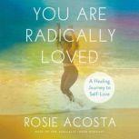 You Are Radically Loved, Rosie Acosta