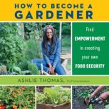 How to Become a Gardener, Ashlie Thomas