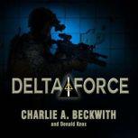Delta Force A Memoir by the Founder of the U.S. Military's Most Secretive Special-Operations Unit, Charlie A. Beckwith