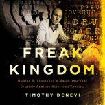 Freak Kingdom Hunter S. Thompson's Manic Ten-Year Crusade Against American Fascism, Timothy Denevi