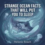 Strange Ocean Facts That Will Put You..., Melanie Roach