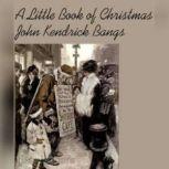 A Little Book Of Christmas, John Kendrick Bangs