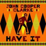 Have It, John Cooper Clarke