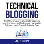 Technical Blogging The Ultimate Guid..., Mike Hurt