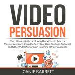Video Persuasion The Ultimate Guide ..., Joanie Barrett