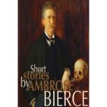 Short Stories by Ambrose Bierce, Ambrose Bierce