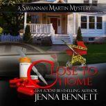 Close to Home A Savannah Martin Novel, Jenna Bennett