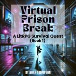 Virtual Prison Break A LitRPG Surviv..., Noah Thompson