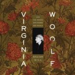 Virginia Woolf And the Women Who Shaped Her World, Gillian Gill