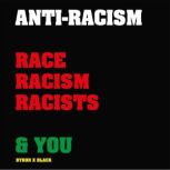 AntiRacism, Race, Racism, Racists  ..., Byron X Black