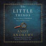 The Little Things Why You Really Should Sweat the Small Stuff, Andy Andrews