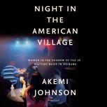 Night in the American Village Women in the Shadow of the US Military Bases in Okinawa, Akemi Johnson