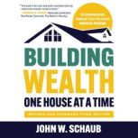 Building Wealth One House at a Time, ..., John Schaub