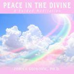 Peace in the Divine A Guided Meditat..., Zorica Gojkovic, Ph.D.