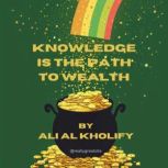 KNOWLEDGE IS THE PATH TO WEALTH, Ali Alkholify