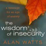 The Wisdom of Insecurity A Message for an Age of Anxiety, Alan Watts