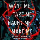 Want Me, Take Me, Haunt Me, Make Me, Isabel Crowley