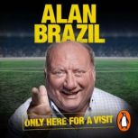Only Here For A Visit, Alan Brazil