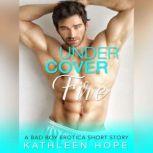 Undercover Fire A Bad Boy Erotica Sh..., Kathleen Hope