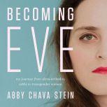 Becoming Eve My Journey from Ultra-Orthodox Rabbi to Transgender Woman, Abby Stein