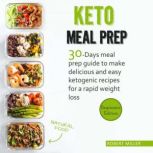 Keto Meal Prep 30-Days Meal Prep Guide To Make Delicious And Easy Ketogenic Recipes For A Rapid Weight Loss, Robert Miller