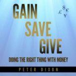 Gain Save Give Doing the right thing with money, Peter Dixon
