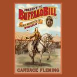 Presenting Buffalo Bill The Man Who Invented the Wild West, Candace Fleming