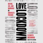 Love Lockdown Dating, Sex, and Marriage in America's Prisons, Elizabeth Greenwood