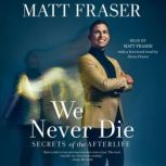 We Never Die Secrets of the Afterlife, Matt Fraser