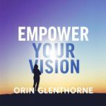 Empower Your Vision The Secrets Behi..., Orin Glenthorne