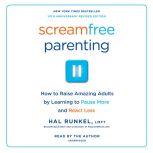 Screamfree Parenting The Revolutionary Approach to Raising Your Kids by Keeping Your Cool, Hal Runkel, LMFT