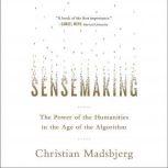 Sensemaking The Power of the Humanities in the Age of the Algorithm, Christian Madsbjerg