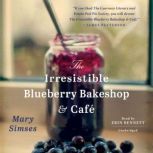 The Irresistible Blueberry Bakeshop ..., Mary Simses