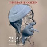 What Alive Means, Thomas H. Ogden