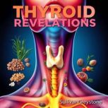 Thyroid Revelations Transform Health..., Sullivan Greystone