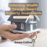 Unlocking Wealth Through Smart Proper..., Emma Collins