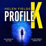 Profile K, Helen Fields