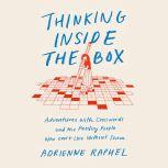 Thinking Inside the Box Adventures with Crosswords and the Puzzling People Who Can't Live Without Them, Adrienne Raphel