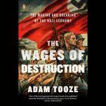 The Wages of Destruction The Making and Breaking of the Nazi Economy, Adam Tooze