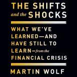 The Shifts and the Shocks What We've Learned - and Have Still to Learn - from the Financial Crisis, Martin Wolf