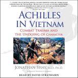 Achilles in Vietnam Combat Trauma and the Undoing of Character, Jonathan Shay