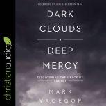 Dark Clouds, Deep Mercy Discovering the Grace of Lament, Mark Vroegop